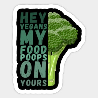 hey vegans my food poops on yours Sticker